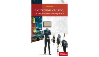 Technoscientisme, le totalitarisme contemporain (Le)