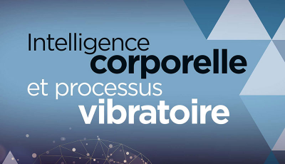 Intelligence corporelle et processus vibratoire