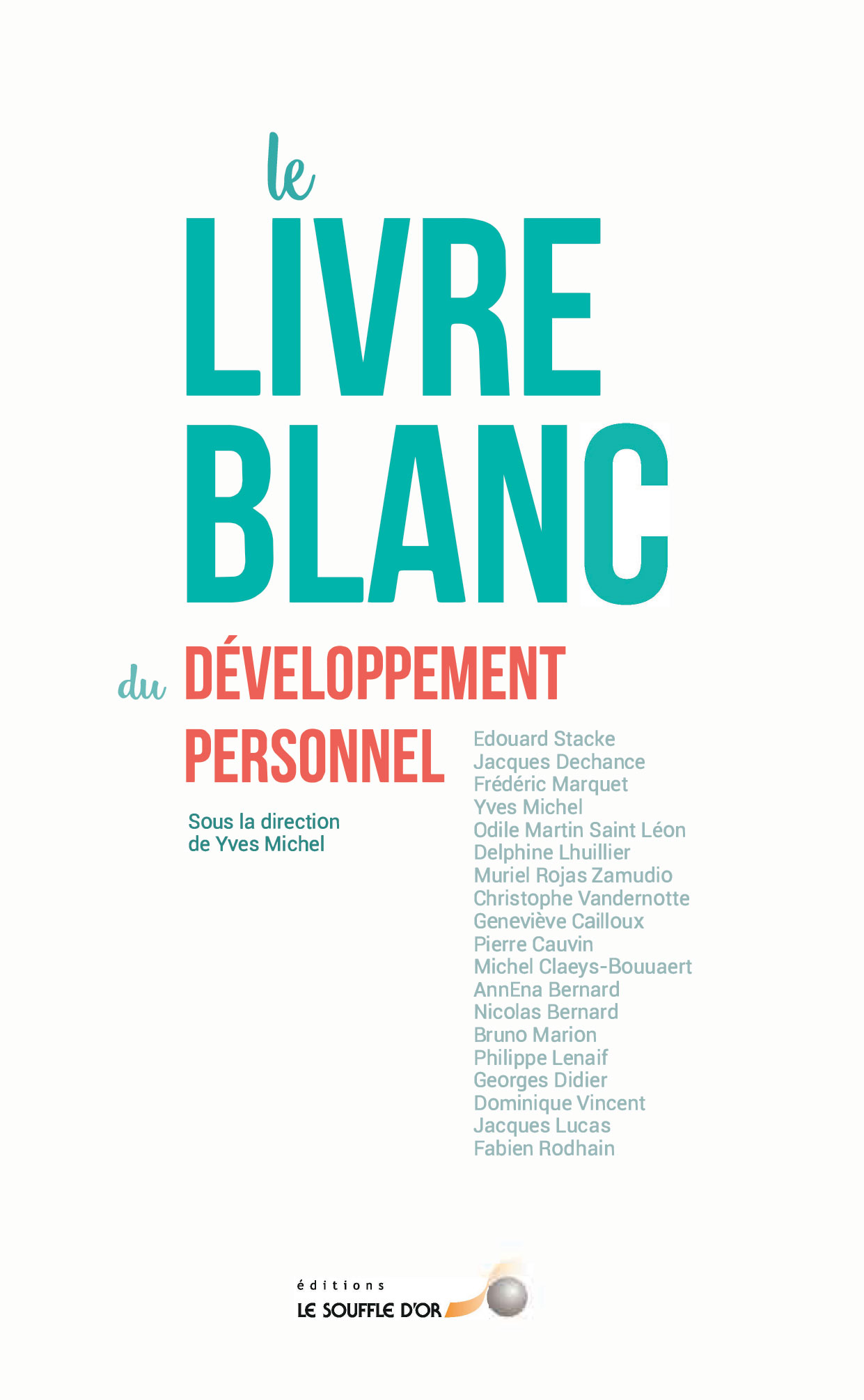 Le livre blanc du développement personnel (poche)  par Geneviève CAILLOUX, Pierre CAUVIN, Jacques DECHANCE, Georges DIDIER, Michel CLAEYS BOUUAERT, Yves MICHEL, Philippe LENAIF, Odile MARTIN SAINT LEON, Jacques LUCAS, Christophe VANDERNOTTE, Fabien RODHAIN, Frédéric MARQUET, Delphine LHUILLIER, Dominique VINCENT, Édouard STACKE, Bruno MARION, Nicolas BERNARD, Muriel ROJAS ZAMUDIO